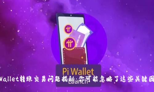 TPWallet转账交易问题揭秘：你可能忽略了这些关键因素！