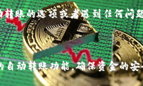 在TPWallet中关闭自动转账功能的步骤如下：

### 关闭TPWallet自动转账的步骤

1. **打开TPWallet应用**  
   首先，在你的设备上打开TPWallet应用程序。确保你已经登录到你的账户。

2. **导航到设置**  
   在主页上，通常会有一个“设置”或“个人中心”选项。点击进入。

3. **查找自动转账选项**  
   在设置页面中，寻找“自动转账”或“转账设置”的选项。这可能会在“安全”或“资金管理”部分。

4. **关闭自动转账**  
   找到自动转账后，你可能会看到一个开关或勾选框，允许你启用或禁用此功能。将其关闭。

5. **保存更改**  
   如果系统要求你保存更改，请确保你点击“保存”以确认你的选择。

6. **退出设置**  
   关闭设置页面，返回主界面以继续使用TPWallet。

### 注意事项

- **确认交易重要性**：关闭自动转账后，每次转账都需要手动确认，因此请考虑到这一点，确保不需要频繁的转账操作。
  
- **联系客服**：如果在应用中找不到关闭自动转账的选项或者遇到任何问题，建议联系TPWallet的客服支持获取直接帮助。

### 结束语

按照上述步骤，你就可以顺利关闭TPWallet中的自动转账功能，确保资金的安全性和可控性。