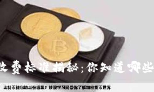 区块链钱包收费标准揭秘：你知道哪些潜在费用吗？