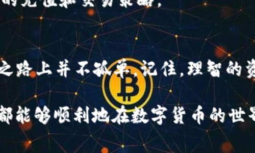   如何解决TPWallet显示“没有足够矿工费”的问题？ / 

 guanjianci TPWallet, 矿工费, 加密货币, 钱包问题 /guanjianci 

引言：数字货币世界的费率迷雾
在数字货币的世界里，交易速度和费用一直是每一个用户关注的焦点。如果你在使用TPWallet时看到“没有足够矿工费”的提示，可能会让你感到困惑和不安。这就像在一场豪华的晚宴上，看到自助餐台上丰盛的食物，却发现没有足够的筹码来品尝它们的滋味。今天，我们就来深入探讨这个问题，揭开TPWallet矿工费的神秘面纱。

一、什么是矿工费？
矿工费，或称交易费用，是指用户在区块链网络上进行交易时需要支付给矿工的费用。可以将矿工费形象化为一张通行证，只有支付了这张通行证，才能进入繁忙的数字货币市场，完成交易。矿工通过验证交易并将其记录在区块链上来获得这些费用。

二、TPWallet中的矿工费是如何计算的？
就如同餐厅中不同菜肴的价格一样，矿工费也不是固定的，而是会根据网络拥堵程度、交易的复杂性等多个因素而变化。在TPWallet中，矿工费的计算也遵循着类似的规则。当你发起交易时，TPWallet会自动根据当前网络状态计算出合适的矿工费用。

三、矿工费不足的原因是什么？
1. **网络拥堵**：当区块链网络繁忙时，矿工会倾向于优先处理那些支付更高矿工费的交易。例如，假如你是一名正在排队的顾客，而你前面的人都点了昂贵的菜肴，你可能会因为没有准备好足够的资金而被迫放弃。这时，你的交易会被延迟，甚至失败。
2. **账户余额不足**：在TPWallet中，你的账户余额必须高于你需要支付的矿工费和交易金额的总和。如果你的钱包里只剩下冰冷的数字，并且没有买一份“餐费”的余地，自然会收到“没有足够矿工费”的警告。
3. **矿工费设置过低**：在TPWallet中，你可能会选择手动设置矿工费。如果将其设置得过低，系统将无法接受你的交易。在这种情况下，你就像是尝试用一个十元纸币去支付一份价值百元的餐饮账单。

四、如何解决矿工费不足的问题？
1. **查看网络状况**：在发起交易前，最好查看当前的网络状况，可以通过浏览器或TPWallet内置的功能来了解其他用户的矿工费支付情况。如果网络拥堵，适当提高你的矿工费用。
2. **提高矿工费**：在设置交易时，查看TPWallet的建议矿工费，并选择一个相对合理的费用。就如同制定旅行预算，确保你有足够的资金去享受旅程中的每一个瞬间。
3. **充值账户**：确保你的账户中有足够的余额。你可以通过交易获取更多的数字资产，确保在必要时能够轻松支付矿工费。

五、预防措施和提示
保持对市场行情的敏感，不时地关注网络的交易费用变化。同时，确保在发起交易前多做一些功课，了解当前网络的繁忙程度，有助于你制定更加合理的充值和交易策略。

六、结论：掌握矿工费的艺术
数字货币的世界充满了挑战，但只要你掌握了矿工费的基本知识，就能够顺利穿越这片复杂的迷雾。TPWallet作为一个数字钱包，让我们在这条探索之路上并不孤单。记住，理智的资金管理和及时的市场观察可以帮助我们在遇到“没有足够矿工费”的提示时，成功而优雅地解决问题。

总的来说，处理TPWallet中“没有足够矿工费”的问题并不是不可逾越的障碍。通过合理的矿工费设置、良好的资金管理以及对网络动态的关注，我们都能够顺利地在数字货币的世界中畅游，继续追寻我们的投资梦想。