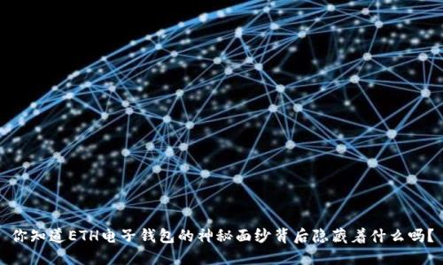 你知道ETH电子钱包的神秘面纱背后隐藏着什么吗？