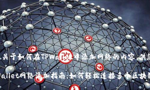 以下是关于如何在TPWallet中添加网络的内容，供您参考。

  TPWallet网络添加指南：如何轻松连接多个区块链？