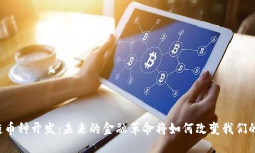 区块链币种开发：未来的金融革命将如何改变我们的生活？