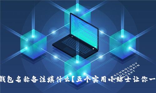 区块链钱包名称备注填什么？五个实用小贴士让你一笔不误！