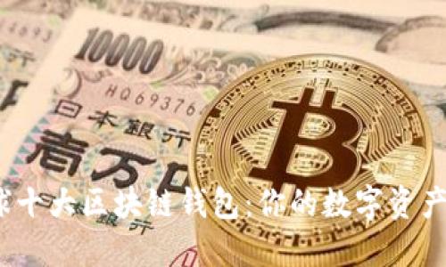 探索全球十大区块链钱包：你的数字资产安全吗？