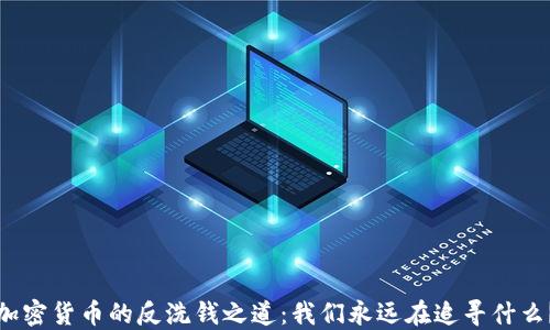 
加密货币的反洗钱之道：我们永远在追寻什么？