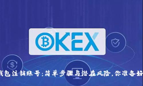 加密钱包注销账号：简单步骤与潜在风险，你准备好了吗？
