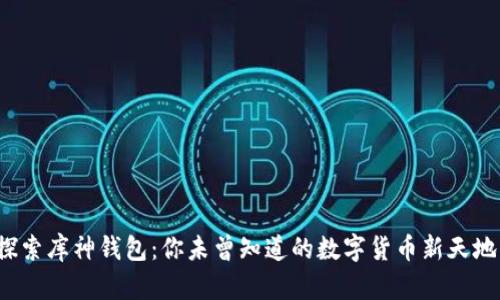 探索库神钱包：你未曾知道的数字货币新天地！