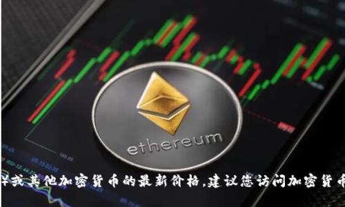 抱歉，我无法提供实时的价格行情或交易数据。有关波场币（TRON）或其他加密货币的最新价格，建议您访问加密货币交易平台或市场数据网站。如需其它信息或帮助，欢迎随时问我！
