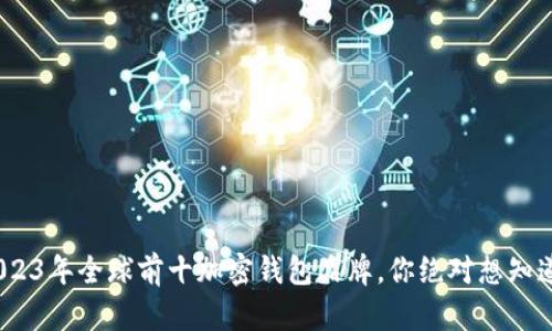 揭晓！2023年全球前十加密钱包品牌，你绝对想知道的秘密