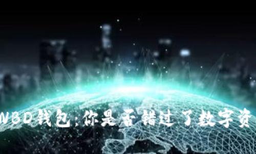 揭秘区块链WBD钱包：你是否错过了数字资产的新机遇？