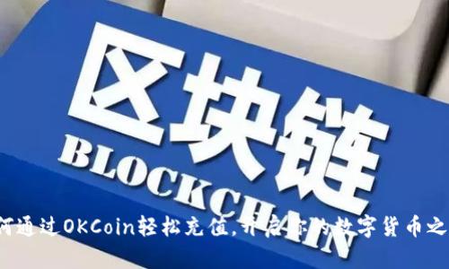 如何通过OKCoin轻松充值，开启你的数字货币之旅？