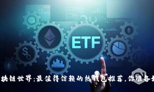 解锁区块链世界：最值得信赖的热钱包推荐，你准备好了吗？