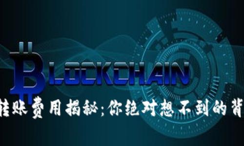 虚拟币转账费用揭秘：你绝对想不到的背后故事！