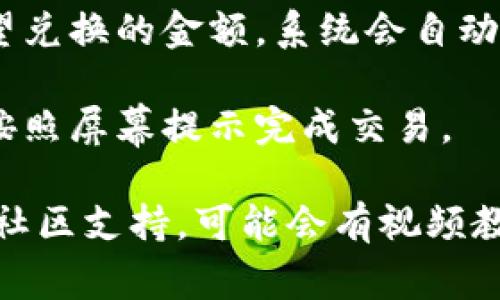 TPWallet的闪兑功能通常可以在应用的主界面上找到，具体步骤如下：

1. **打开TPWallet应用**：首先确保你已经下载并安装了TPWallet应用，然后登录到你的账户。

2. **导航菜单**：在主界面上，寻找“闪兑”或“兑换”的选项，通常会在底部导航栏或者侧边菜单中。

3. **选择兑换币种**：点击闪兑功能后，你需要选择要兑换的币种，比如将某种加密货币转换成另一种。

4. **输入金额**：在兑换页面，输入你希望兑换的金额，系统会自动计算出你可以获得的数量。

5. **确认交易**：确认所有信息无误后，按照屏幕提示完成交易。

如果还是找不到，建议查看官方文档或者社区支持，可能会有视频教程或更详细的说明帮助你找到这个功能。