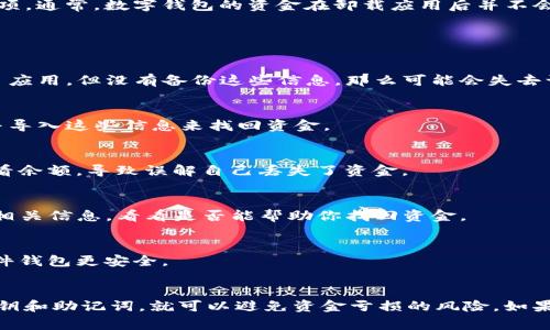 很抱歉，关于tpwallet卸载后丢失资金的问题，需要遵循一些步骤和注意事项。通常，数字钱包的资金在卸载应用后并不会丢失，因为它们是存储在区块链上的。

以下是一些可能的情况和解决办法：

### 1. **理解钱包的工作原理**
   - 数字钱包（如tpwallet）使用私钥和助记词来管理资金。如果你卸载了应用，但没有备份这些信息，那么可能会失去访问权。必须对私钥和助记词进行妥善保管。

### 2. **检查备份**
   - 如果你在卸载前备份了私钥或助记词，可以通过重新安装tpwallet并导入这些信息来找回资金。

### 3. **钱包地址**
   - 确保用正确的钱包地址进行资金查看。有时，用户会在其他平台上查看余额，导致误解自己丢失了资金。

### 4. **联系支持**
   - 如果你依然无法找回资金，可以尝试联系tpwallet的客户支持，提供相关信息，看看是否能帮助你找回资金。

### 5. **安全措施**
   - 如果资金安全非常重要，考虑使用硬件钱包来存储重大资产，这比软件钱包更安全。

### 结论：
对于数字货币的存储和管理，关键在于备份和安全保护。只要妥善保管好私钥和助记词，就可以避免资金亏损的风险。如果你在使用钱包时遇到具体的问题，建议仔细查阅官方文档或寻求专业帮助。