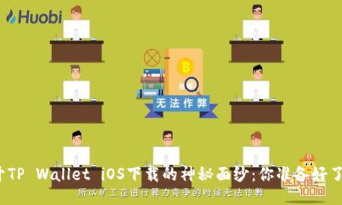 揭开TP Wallet iOS下载的神秘面纱：你准备好了吗？