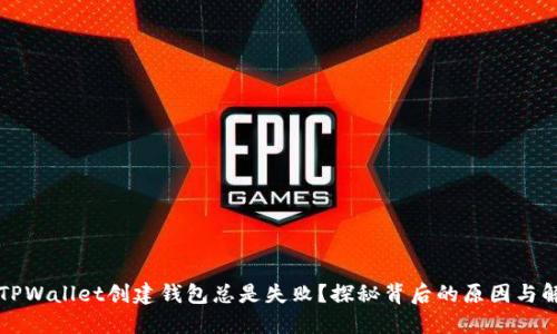 为什么TPWallet创建钱包总是失败？探秘背后的原因与解决方案