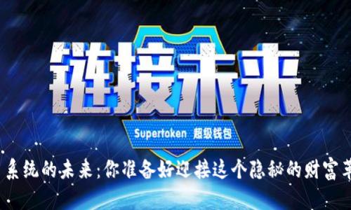 加密货币系统的未来：你准备好迎接这个隐秘的财富革命了吗？