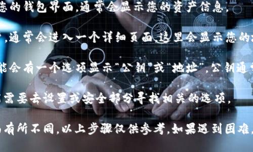 要找 TPWallet 的公钥，您可以按照以下步骤操作：

1. **打开 TPWallet 应用**：首先，确保您已经安装并打开 TPWallet。

2. **进入钱包界面**：在应用主页，找到您的钱包界面，通常会显示您的资产信息。

3. **查看账户信息**：点击您的钱包账户，通常会进入一个详细页面，这里会显示您的地址、余额等信息。

4. **找到公钥**：在账户详细信息中，可能会有一个选项显示“公钥”或“地址”，公钥通常以“0x”开头，后面跟随一串字母和数字。

如果 TPWallet 不直接显示公钥，您可能需要去设置或安全部分寻找相关的选项。

请注意，不同版本的 TPWallet 可能界面有所不同，以上步骤仅供参考。如果遇到困难，建议查看官方指南或帮助文档。