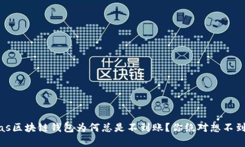 bias/bias区块链钱包为何总是不到账？你绝对想不到的真相！
