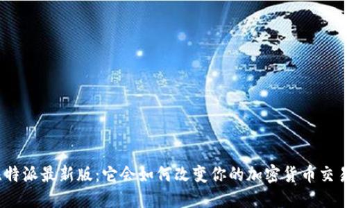 探索比特派最新版：它会如何改变你的加密货币交易体验？