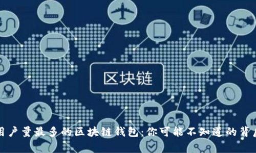 揭秘用户量最多的区块链钱包：你可能不知道的背后故事