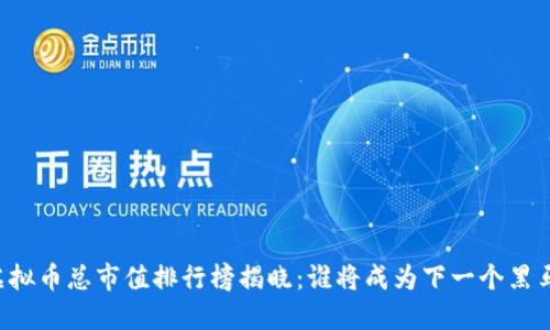 虚拟币总市值排行榜揭晓：谁将成为下一个黑马？