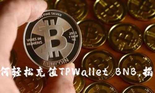 一步步教你如何轻松充值TPWallet BNB，揭开其中的秘密！