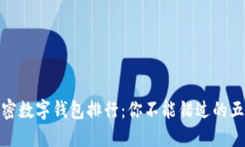 全球加密数字钱包排行：你不能错过的五大选择