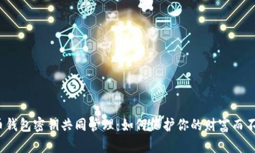 数字货币钱包密钥共同管理：如何保护你的财富而不被偷走？