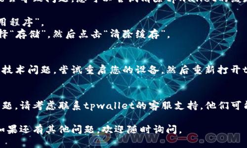 感谢您的反馈！关于“tpwallet不动了”的问题，我可以帮助您进行一些基本的故障排除和建议。

### 一、确认您的网络连接
首先，请确保您的设备连接到互联网。您可以通过访问其他网站或应用来确认网络是否正常。

### 二、更新应用程序
确保您使用的是tpwallet的最新版本。前往应用商店检查更新，下载并安装最新版本。

### 三、清除缓存
有时候，应用程序缓存可能会导致问题。您可以尝试清除tpwallet的缓存，方法如下：
- 在设备上打开“设置”。
- 找到“应用管理”或“应用程序”。
- 找到tpwallet应用，选择“存储”，然后点击“清除缓存”。

### 四、重启设备
简单的重启可以解决许多技术问题。尝试重启您的设备，然后重新打开tpwallet。

### 五、联系客服支持
如果上述步骤没有解决问题，请考虑联系tpwallet的客服支持。他们可能能够提供更深入的帮助。

希望这些建议能帮到您！如果还有其他问题，欢迎随时询问。