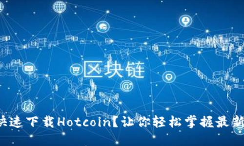 如何在iOS设备上快速下载Hotcoin？让你轻松掌握最新数字货币交易平台