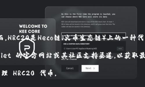 TPWallet 作为一款多链钱包，通常支持多种区块链及其相关的代币标准。然而，HRC20是Heco链（火币生态链）上的一种代币标准。

如果您希望确认 TPWallet 是否支持 HRC20 代币，建议您直接查阅 TPWallet 的官方网站或其社区支持渠道，以获取最新的信息和官方的支持列表。这些信息通常会在其文档或者更新日志中提及。

此外，您也可以通过 TPWallet 自身的界面进行检查，查看是否能够识别和管理 HRC20 代币。