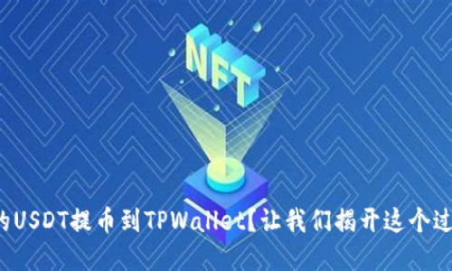 如何将火币网的USDT提币到TPWallet？让我们揭开这个过程背后的秘密！