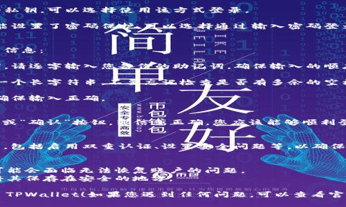 重新安装 TPWallet 之后，如果您希望再次登录您的账户，您可以按照以下步骤进行：

### 1. 打开 TPWallet 应用
首先，确保您已成功下载并安装 TPWallet 应用。找到并打开该应用程序。

### 2. 选择登录方式
在欢迎页面，您通常会看到“登录”或“恢复钱包”的选项。根据您的情况选择相应的选项：

- **通过助记词恢复**：如果您在之前的使用中备份过助记词，选择此选项。
  
- **通过私钥恢复**：如果您有您的私钥，可以选择使用该方式登录。

- **使用密码**：某些情况下，您可能设置了密码保护，可以选择通过输入密码登录。

### 3. 输入账户信息
根据您选择的登录方式，输入相应的信息：

- **助记词**：如果选择使用助记词，请逐字输入您备份的助记词。确保输入的顺序和拼写完全正确。
  
- **私钥**：输入您的私钥，通常是一个长字符串，不要忘记检查是否有多余的空格。

- **密码**：如果是通过密码登录，确保输入正确。

### 4. 完成登录
一旦您输入了所有信息，点击“登录”或“确认”按钮。若信息正确，您应该能够顺利登录您的账户。

### 5. 确认安全设置
登录后，建议您检查账户的安全设置，包括启用双重认证、设置安全问题等，以确保您的资产安全。

### 额外提示：
- 如果您没有备份助记词或私钥，可能会面临无法恢复账户的问题。
- 定期备份您的助记词或私钥，并将其保存在安全的地方。

希望这些步骤能够帮助您顺利登录 TPWallet！如果您遇到任何问题，可以查看官方支持或社区以获取进一步的帮助。