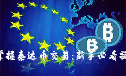 ### 掌握泰达币交易：新手必看操作指南！