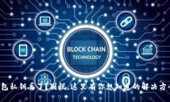 钱包私钥丢了？别慌，这里有你想知道的解决方