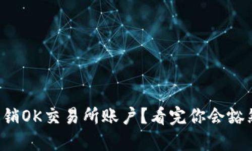 如何注销OK交易所账户？看完你会豁然开朗！