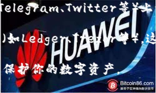 区块链钱包可以通过多种途径找到。以下是一些常见的获取区块链钱包的方法：

1. **官方官方网站**：许多区块链钱包的开发团队会在其官方网站上提供下载链接或注册入口。确保您进入的是官方网站，以避免钓鱼网站。

2. **应用商店**：在iOS或Android的应用商店中搜索“区块链钱包”或具体钱包的名称（如“MetaMask”、“Trust Wallet”等）。注意查看应用的评价和下载量，以确保安全性。

3. **去中心化平台**：一些去中心化的金融平台或交易所也会提供区块链钱包的创建和管理功能。使用这些平台时，确保了解他们的安全措施。

4. **社区推荐**：可以在区块链相关的论坛、社交媒体或社群（如Reddit、Telegram、Twitter等）上询问其他用户的推荐，了解哪些钱包是安全且功能齐全的。

5. **硬件钱包供应商**：如果你想要更加安全的选择，可以考虑固件钱包（如Ledger、Trezor等），这些设备专门用于储存数字资产，并可以在官网上购买。

无论你选择哪种方式，确保你了解钱包的安全性、私钥管理及备份机制，以保护你的数字资产。