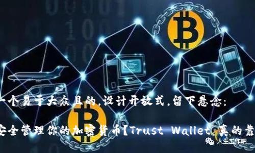 思考一个易于大众且的，设计开放式，留下悬念：

如何安全管理你的加密货币？Trust Wallet 真的靠谱吗？