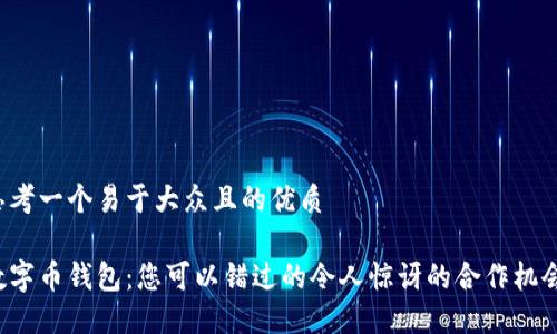 思考一个易于大众且的优质

数字币钱包：您可以错过的令人惊讶的合作机会！