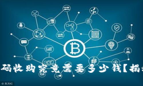 区块链钱包源码收购究竟需要多少钱？揭秘背后的秘密！