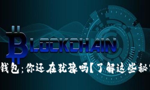 比特币数字货币钱包：你还在犹豫吗？了解这些秘密让你不再迷茫！