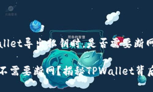 在使用TPWallet导出私钥时，是否需要断网？

导出私钥需不需要断网？揭秘TPWallet背后的安全秘笈