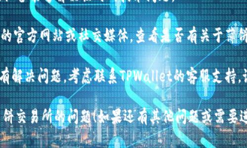 看起来你遇到了在TPWallet中无法访问薄饼交易所的问题。以下是一些可能的解决方案和建议来帮助你解决这个问题：

1. **检查网络连接**：确保你的互联网连接良好，试着刷新页面或重启你的路由器。
  
2. **更新TPWallet**：确保你使用的是TPWallet的最新版本。访问应用商店检查是否有更新。

3. **清除缓存和数据**：如果是在手机应用上，尝试清除TPWallet的缓存和数据，重启应用。

4. **再尝试登入**：有时，重启应用或设备能够解决临时的技术问题。

5. **查看官方公告**：访问TPWallet的官方网站或社交媒体，查看是否有关于薄饼交易所的维护或服务中断的公告。

6. **联系支持**：如果以上步骤都没有解决问题，考虑联系TPWallet的客服支持，说明你的问题。

希望这些建议能帮你解决无法访问薄饼交易所的问题！如果还有其他问题或需要进一步的帮助，请告诉我。