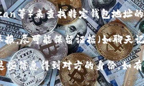 在TPWallet或任何其他加密钱包中，如果你被骗了，是否能够看到对方的ID（通常是钱包地址）取决于多种因素。

1. **交易记录**: 如果你与骗子进行了交易，交易记录中通常会显示对方的钱包地址。你可以在钱包的历史交易记录中查看这些信息。

2. **隐私性**: 加密货币的交易通常是匿名的，虽然交易记录是公开的，但这些地址并不直接关联到个人身份。因此，即便你能看到钱包地址，依然无法确定对方的真实身份。

3. **区块链浏览器**: 你可以使用区块链浏览器（如Etherscan、BscScan等）来查找特定钱包地址的交易记录，这样可以了解到更多关于这个地址的活动。

4. **举报和保护**: 如果你遇到了诈骗，建议及时向相关平台或部门举报，尽可能保留证据（如聊天记录、交易记录等）。

总之，虽然你可以在交易记录中看到对方的钱包地址，但无法直接通过这些信息得到对方的身份。如有被骗的情况，及时采取措施是非常重要的。