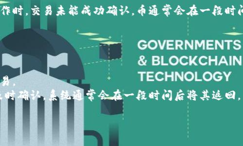 关于TPWallet转币打包不动的问题，通常情况下，如果您在使用TPWallet进行转币操作时，交易未能成功确认，币通常会在一段时间后返回到您的钱包中。这种情况通常是由于区块链网络拥堵或交易费用不足造成的。

为了确保您的转币能顺利完成，建议您：

1. **检查网络状况**：确认您选择的区块链网络是否正常运行。
2. **适当设置手续费**：确保您为交易设置了足够的手续费，以吸引矿工打包您的交易。
3. **耐心等待**：在一些情况下，转币可能需要一定的时间才能完成。如果交易未能及时确认，系统通常会在一段时间后将其返回。

如有具体问题，建议您咨询TPWallet的客服支持，获取更详细的信息和帮助。