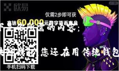 以下是你所需的内容：

区块链钱包：您还在用传统钱包吗？