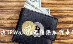 如何解决TPWallet无法添加代币的问题？